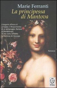 La principessa di Mantova - Marie Ferranti - Libro TEA 2006, Teadue | Libraccio.it