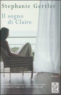 Il sogno di Claire - Stephanie Gertler - Libro TEA 2006, Teadue | Libraccio.it