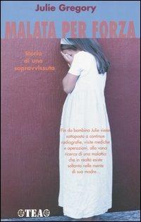 Malata per forza. Storia di una sopravvissuta - Julie Gregory - Libro TEA 2006, TEA Esperienze | Libraccio.it