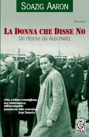 La donna che disse no. Un ritorno da Auschwitz - Soazig Aaron - Libro TEA 2006, Teadue | Libraccio.it