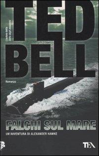 Falchi sul mare - Ted Bell - Libro TEA 2006, Teadue | Libraccio.it