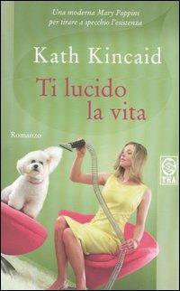 Ti lucido la vita - Kath Kincaid - Libro TEA 2006, Teadue | Libraccio.it