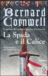 La spada e il calice. Alla ricerca del santo Graal - Bernard Cornwell - Libro TEA 2006, Teadue | Libraccio.it