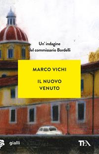 Il nuovo venuto. Una nuova indagine del commissario Bordelli - Marco Vichi - Libro TEA 2006, Gialli TEA | Libraccio.it
