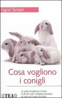 Cosa vogliono i conigli - Ingrid Tarrant - Libro TEA 2006, TEA pratica | Libraccio.it