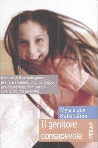 Il genitore consapevole - Jon Kabat-Zinn, Myla Kabat-Zinn - Libro TEA 2006, Tea pratica | Libraccio.it