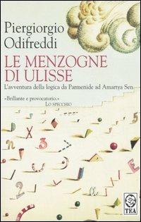 Le menzogne di Ulisse. L'avventura della logica da Parmenide ad Amartya Sen - Piergiorgio Odifreddi - Libro TEA 2006, Saggistica TEA | Libraccio.it