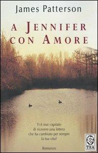 A Jennifer con amore - James Patterson - Libro TEA 2006, Teadue | Libraccio.it