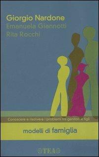 Modelli di famiglia. Conoscere e risolvere i problemi tra genitori e figli - Giorgio Nardone, Emanuela Giannotti, Rita Rocchi - Libro TEA 2006, Tea pratica | Libraccio.it