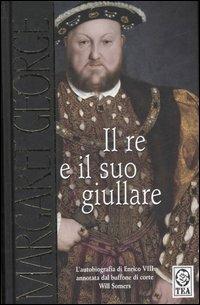 Il re e il suo giullare. L'autobiografia di Enrico VIII annotata dal buffone di corte Will Somers - Margaret George - Libro TEA 2006, Grandi Storie TEA | Libraccio.it