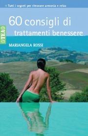 Sessanta consigli di trattamenti benessere - Mariangela Rossi - Libro TEA 2007, Tea pratica | Libraccio.it