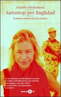 Autostop per Baghdad. In memoria di Marla Ruzicka, pacifista - Jennifer Abrahamson - Libro TEA 2008, TEA Esperienze | Libraccio.it
