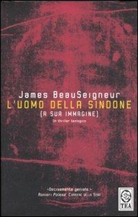 L' uomo della Sindone. (A sua immagine) - James BeauSeigneur - Libro TEA 2007, Teadue | Libraccio.it