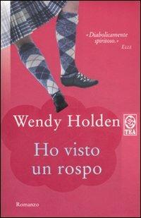 Ho visto un rospo - Wendy Holden - Libro TEA 2007, Teadue | Libraccio.it