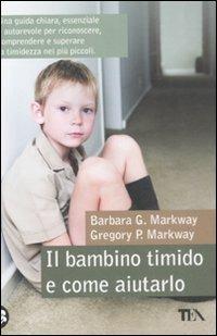 Il bambino timido e come aiutarlo - Barbara G. Markway, Gregory P. Markway - Libro TEA 2008, TEA pratica | Libraccio.it