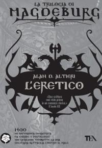 L'eretico. Magdeburg - Alan D. Altieri - Libro TEA 2007, Teadue | Libraccio.it