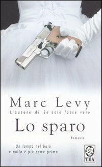 Lo sparo - Marc Levy - Libro TEA 2007, Teadue | Libraccio.it
