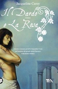 Il dardo e la rosa - Jacqueline Carey - Libro TEA 2007, Teadue | Libraccio.it