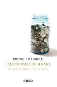 I cento talleri di Kant. La filosofia attraverso gli esempi dei filosofi - Pietro Emanuele - Libro TEA 2007, Saggistica TEA | Libraccio.it