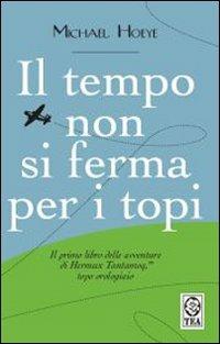 Il tempo non si ferma per i topi - Michael Hoeye - Libro TEA 2008, Teadue | Libraccio.it