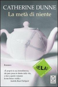 La metà di niente. Ediz. a caratteri grandi - Catherine Dunne - Libro TEA 2007, Relax. Leggi senza fatica | Libraccio.it