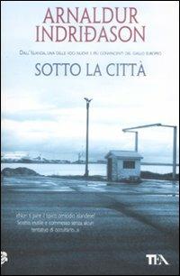 Sotto la città. I casi dell'ispettore Erlendur Sveinsson. Vol. 1 - Arnaldur Indriðason - Libro TEA 2009, Teadue | Libraccio.it