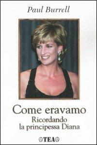 Come eravamo. Ricordando la principessa Diana - Paul Burrell - Libro TEA 2007, TEA Esperienze | Libraccio.it