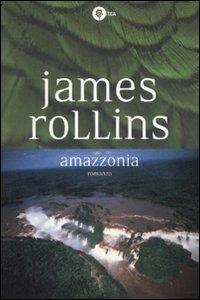 Amazzonia - James Rollins - Libro TEA 2007, TEA | Libraccio.it