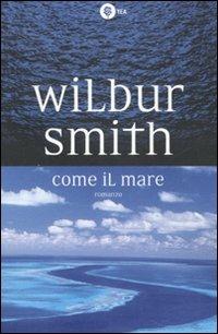 Come il mare - Wilbur Smith - Libro TEA 2007, Grandi avventure | Libraccio.it