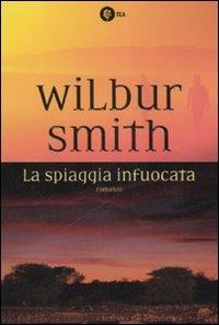 La spiaggia infuocata - Wilbur Smith - Libro TEA 2007, Grandi avventure | Libraccio.it