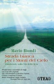Strada bianca per i monti del cielo. Vagabondo sulla Via della seta - Mario Biondi - Libro TEA 2007, TEA Avventure | Libraccio.it