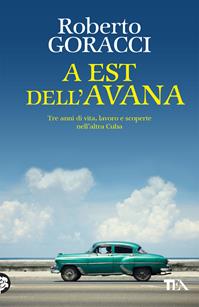 A est dell'Avana. Tre anni di vita, lavoro e scoperte nell'altra Cuba - Roberto Goracci - Libro TEA 2007, Tea Avventure | Libraccio.it
