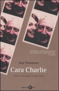Cara Charlie. Lettere a una figlia che non c'è più - Reg Thompson - Libro TEA 2007, TEA Esperienze | Libraccio.it