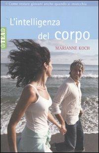 L' intelligenza del corpo. Come restare giovani anche quando si invecchia - Marianne Koch - Libro TEA 2007, Tea pratica | Libraccio.it