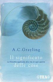 Il significato delle cose - A. C. Grayling - Libro TEA 2007, Saggistica TEA | Libraccio.it