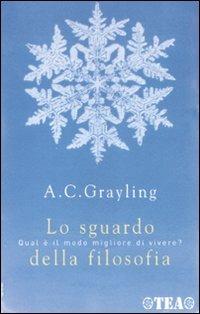 Lo sguardo della filosofia - A. C. Grayling - Libro TEA 2007, Saggistica TEA | Libraccio.it