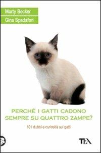 Perché i gatti cadono sempre su quattro zampe? 101 dubbi e curiosità sui gatti - Marty Becker, Gina Spadafori - Libro TEA 2008, TEA pratica | Libraccio.it