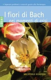 I fiori di Bach nei momenti di crisi - Mechthild Scheffer - Libro TEA 2008, Tea pratica | Libraccio.it