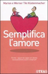Semplifica l'amore - Werner T. Küstenmacher, Marion Küstenmacher - Libro TEA 2008, TEA pratica | Libraccio.it