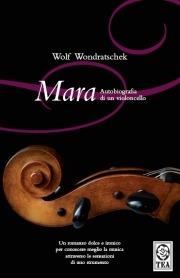 Mara. Autobiografia di un violoncello - Wolf Wondratschek - Libro TEA 2008, Teadue | Libraccio.it