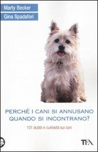 Perché i cani si annusano quando si incontrano? 101 dubbi e curiosità sui cani - Marty Becker, Gina Spadafori - Libro TEA 2008, TEA pratica | Libraccio.it