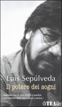 Il potere dei sogni - Luis Sepúlveda - Libro TEA 2008, Saggistica TEA | Libraccio.it