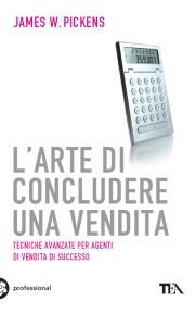 L' arte di concludere una vendita - James W. Pickens - Libro TEA 2008, TEA pratica | Libraccio.it