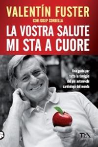 La vostra salute mi sta a cuore - Valentín Fuster, Josep Corbella - Libro TEA 2010, Tea pratica | Libraccio.it