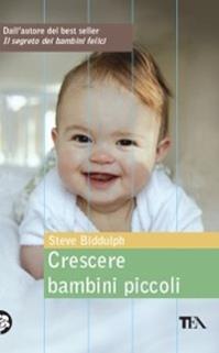Crescere bambini piccoli - Steve Biddulph - Libro TEA 2008, Tea pratica | Libraccio.it