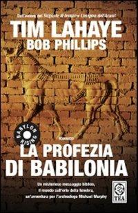 La profezia di Babilonia - Tim LaHaye, Bob Phillips - Libro TEA 2008, Teadue | Libraccio.it