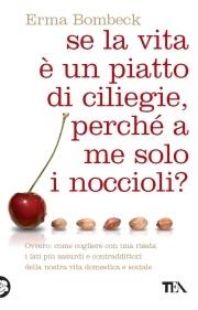 Se la vita è un piatto di ciliege, perché a me solo i noccioli? - Erma Bombeck - Libro TEA 2008, TEA Laughing out loud | Libraccio.it