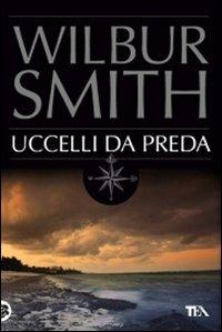 Uccelli da preda - Wilbur Smith - Libro TEA 2008, Best TEA | Libraccio.it