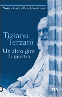 Un altro giro di giostra. Viaggio nel male e nel bene del nostro tempo - Tiziano Terzani - Libro TEA 2008, I grandi | Libraccio.it