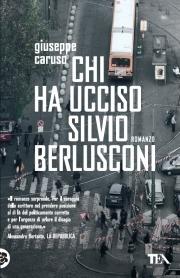 Chi ha ucciso Silvio Berlusconi - Giuseppe Caruso - Libro TEA 2009, Teadue | Libraccio.it